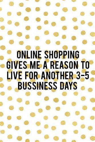 Online Shopping Gives Me A Reason To Live For Another 3-5 Bussiness Days
