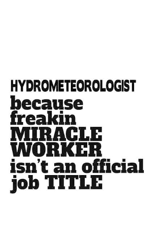 Hydrometeorologist Because Freaking Miracle Worker Isn't An Official Job Title