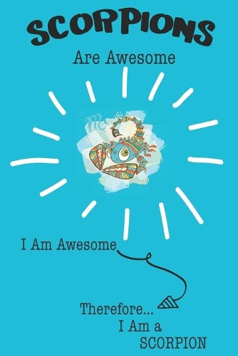 Scorpion Are Awesome I Am Awesome There For I Am a Scorpion