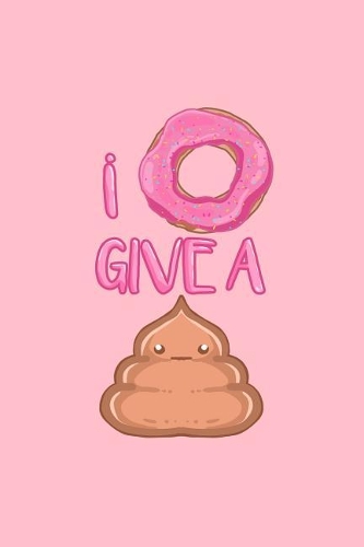 I Donut Give A: Lined Journal - I Donut Give A Poop Funny Doughnut Poo Gift - Pink Ruled Diary, Prayer, Gratitude, Writing, Travel, Notebook For Men Women - 6x9 120