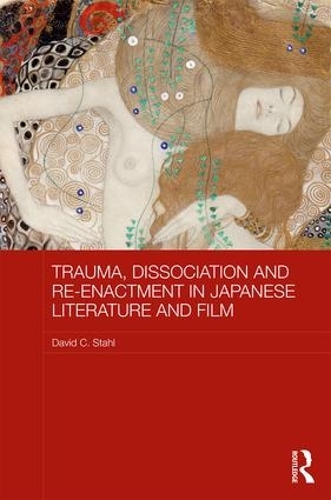 Trauma, Dissociation and Re-enactment in Japanese Literature and Film: (Routledge Contemporary Japan Series)