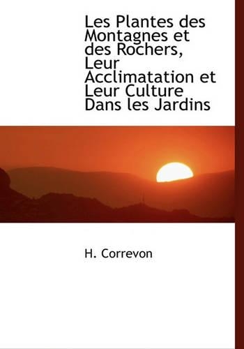 Les Plantes Des Montagnes Et Des Rochers, Leur Acclimatation Et Leur Culture Dans Les Jardins