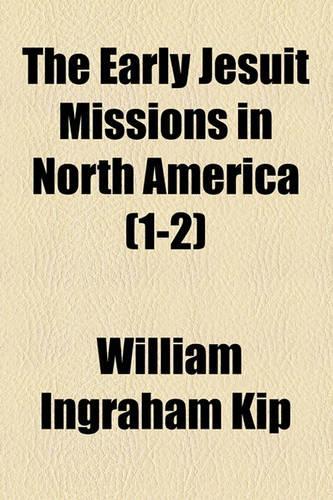 The Early Jesuit Missions in North America Volume 1-2