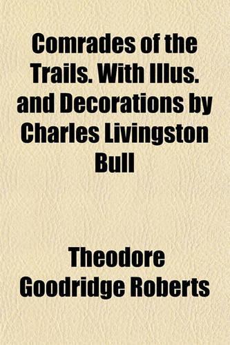 Comrades of the Trails. with Illus. and Decorations by Charles Livingston Bull: (English)