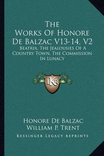 The Works of Honore de Balzac V13-14, V2: Beatrix, the Jealousies of a Country Town, the Commission in Lunacy(English)