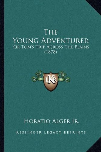Young Adventurer the Young Adventurer: Or Tom's Trip Across the Plains (1878) or Tom's Trip Across the Plains (1878)(English)