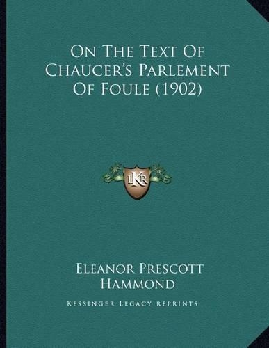 On The Text Of Chaucer's Parlement Of Foule (1902)
