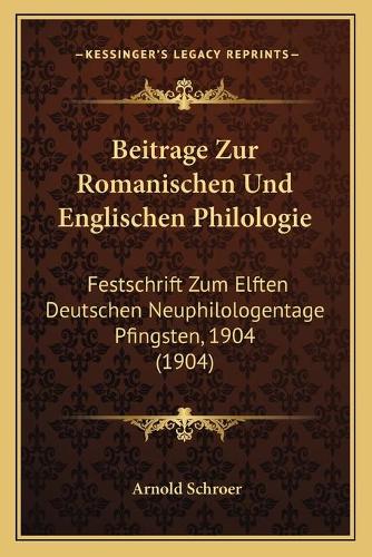 Beitrage Zur Romanischen Und Englischen Philologie: Festschrift Zum Elften Deutschen Neuphilologentage Pfingsten, 1904 (1904)(German)