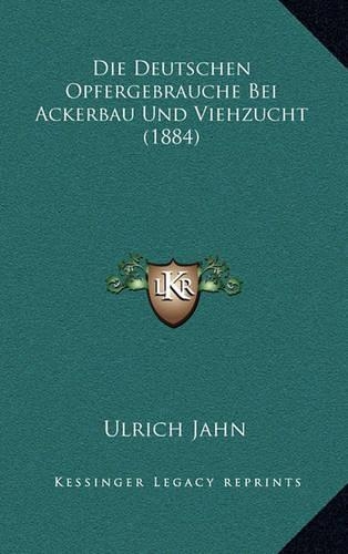 Die Deutschen Opfergebrauche Bei Ackerbau Und Viehzucht (1884)