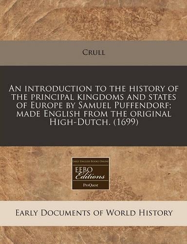 An Introduction to the History of the Principal Kingdoms and States of Europe by Samuel Puffendorf; Made English from the Original High-Dutch. (1699): (English)
