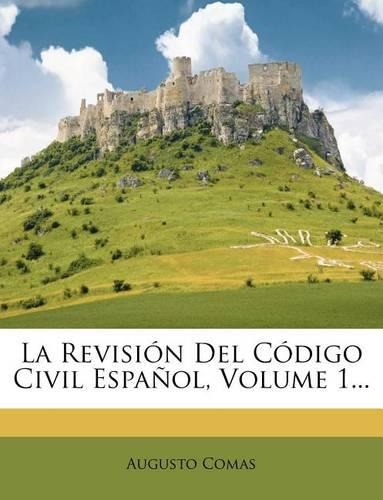 La Revisión Del Código Civil Español, Volume 1...