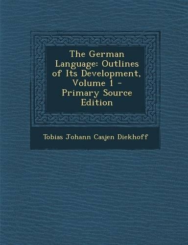 The German Language: Outlines of Its Development, Volume 1 - Primary Source Edition(English)