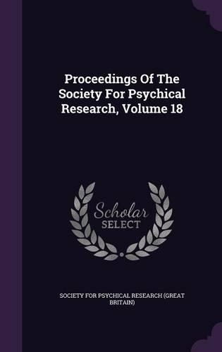 Proceedings of the Society for Psychical Research, Volume 18