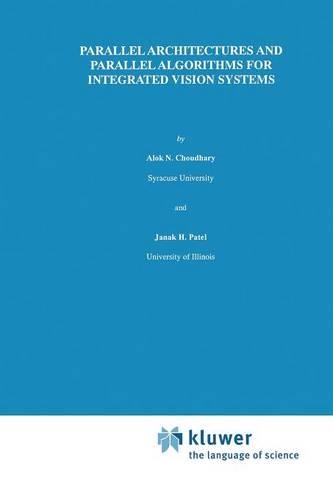 Parallel Architectures and Parallel Algorithms for Integrated Vision Systems: (108 The Springer International Series in Engineering and Computer Science)