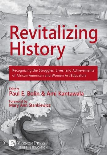 Revitalizing History: Recognizing the Struggles, Lives, and Achievements of African American and Women Art Educators(Vernon Series in Education)
