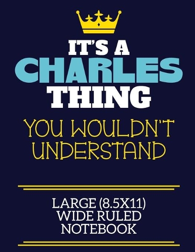 It's A Charles Thing You Wouldn't Understand Large (8.5x11) Wide Ruled Notebook
