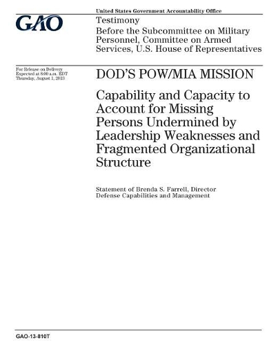 Dod's Pow/MIA Mission: Capability and Capacity to Account for Missing Persons Undermined by Leadership Weaknesses and Fragmented Organizational Structure