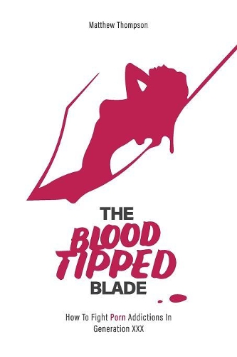 The Blood Tipped Blade: Overcoming porn addictions in 'generation xxx'