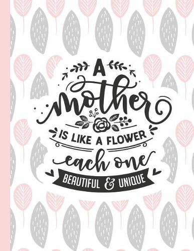 A Mother Is Like a Flower Each One Beautiful & Unique