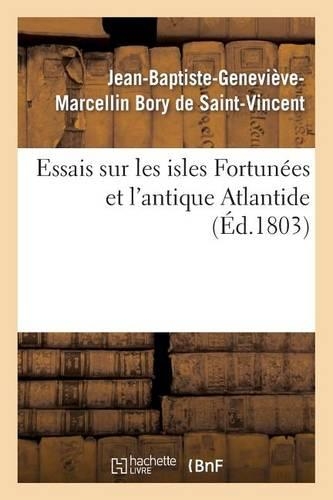 Essais Sur Les Isles Fortunées Et l'Antique Atlantide: (Histoire)