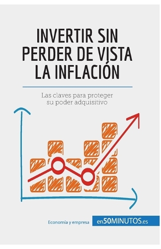 Invertir sin perder de vista la inflación: Las claves para proteger su poder adquisitivo