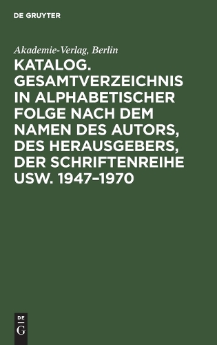 Katalog. Gesamtverzeichnis in Alphabetischer Folge Nach Dem Namen Des Autors, Des Herausgebers, Der Schriftenreihe Usw. 1947-1970