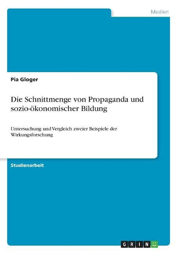 Die Schnittmenge von Propaganda und sozio-ökonomischer Bildung: Untersuchung und Vergleich zweier Beispiele der Wirkungsforschung