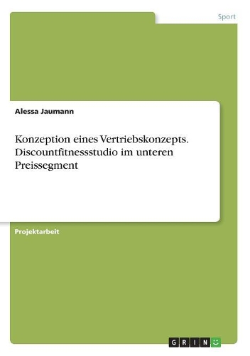 Konzeption eines Vertriebskonzepts. Discountfitnessstudio im unteren Preissegment