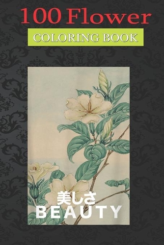100 Flower Coloring Book: Beauty Japanese Art Vaporwave Coloring Book with Bouquets, Wreaths, Swirls, Patterns, Decorations, Inspirational Designs, and Much More!