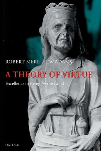A Theory of Virtue: Excellence in Being for the Good(English)