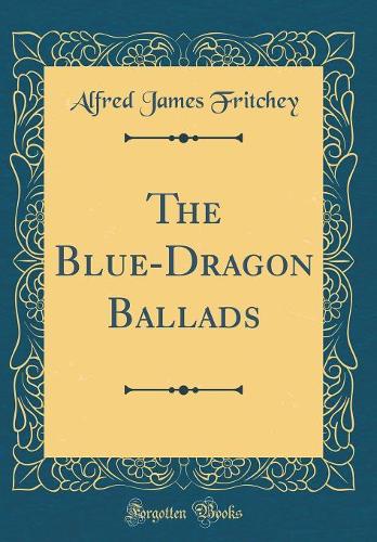 The Blue-Dragon Ballads (Classic Reprint)