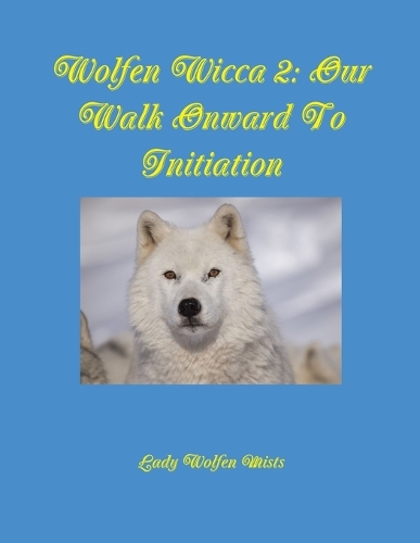 Wolfen Wicca 2: Our Walk Onward To Initiation