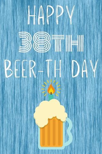 Happy 38th Beer-th Day: Funny 38th Birthday Gift Journal Beer / Notebook / Diary Quote (6 x 9 - 110 Blank Lined Pages)