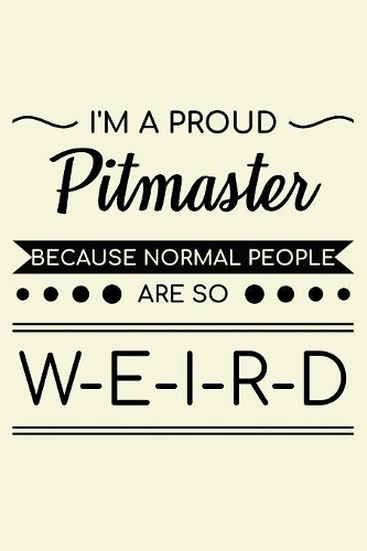 I'm A Proud Pitmaster Because Normal People Are So Weird