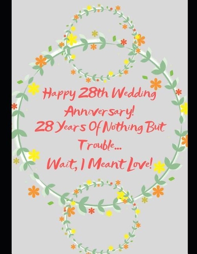 Happy 28th Wedding Anniversary! 28 Years Of Nothing But Trouble ... Wait, I Meant Love!