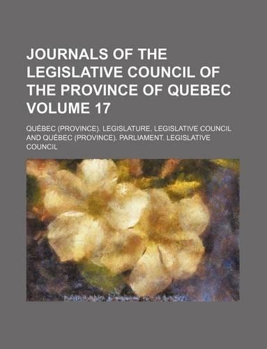 Journals of the Legislative Council of the Province of Quebec Volume 17: (English)