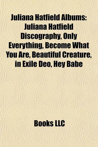 Juliana Hatfield Albums: Juliana Hatfield Discography, Only Everything, Become What You Are, Beautiful Creature, in Exile Deo, Hey Babe(English)
