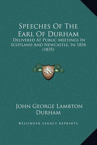 Speeches Of The Earl Of Durham