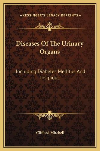 Diseases Of The Urinary Organs: Including Diabetes Mellitus And Insipidus