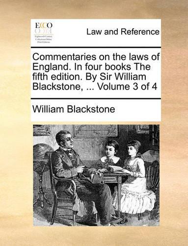 Commentaries on the Laws of England. in Four Books the Fifth Edition. by Sir William Blackstone, ... Volume 3 of 4: (English)