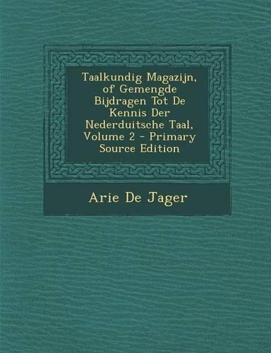 Taalkundig Magazijn, of Gemengde Bijdragen Tot de Kennis Der Nederduitsche Taal, Volume 2 - Primary Source Edition: (Dutch)