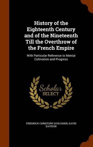 History of the Eighteenth Century and of the Nineteenth Till the Overthrow of the French Empire