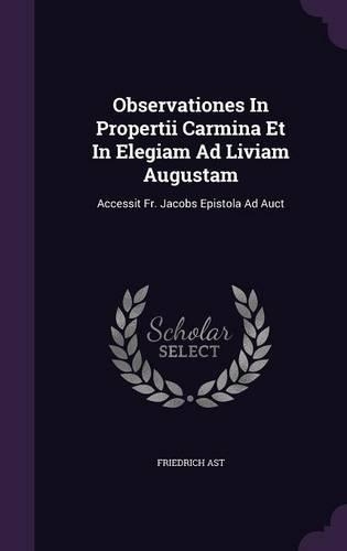 Observationes In Propertii Carmina Et In Elegiam Ad Liviam Augustam: (English)