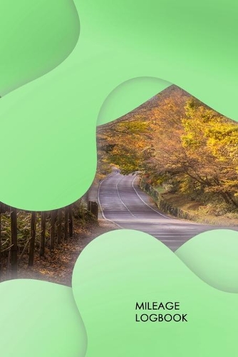 Mileage Logbook: Mileage Log & Record Book: Notebook For Business or Personal - Tracking Your Daily Miles.