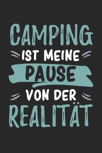 Camping Ist Meine Pause Von Der Realität: Cooles Lustiges Camping Campen Notizbuch - Notizheft - Planer - Tagebuch - Journal - DIN A5 - 120 Linierte Seiten - Tolles Und Schönes Geschenk Für 