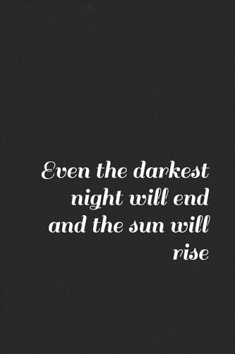 Even the Darkest Night Will End and the Sun Will Rise: A Inspirational Notebook Journal for Your Everyday Needs