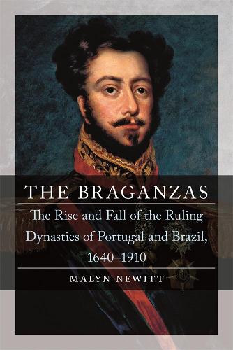 The Braganzas: The Rise and Fall of the Ruling Dynasties of Portugal and Brazil, 1640–1910(Dynasties)