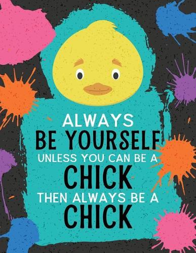 Always Be Yourself Unless You Can Be a Chick Then Always Be a Chick