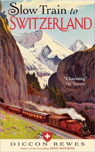 Slow Train to Switzerland: One Tour, Two Trips, 150 Years - and a World of Change Apart