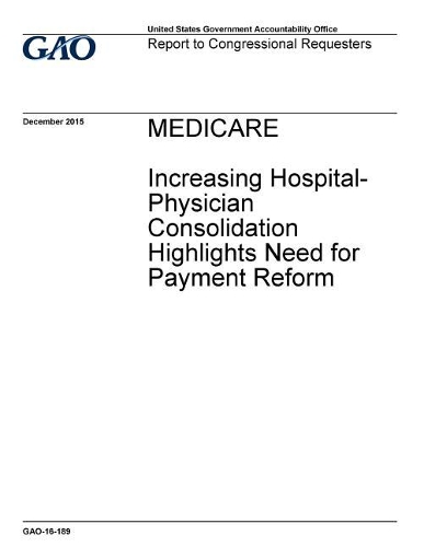 Medicare: Increasing Hospital-Physician Consolidation Highlights Need for Payment Reform